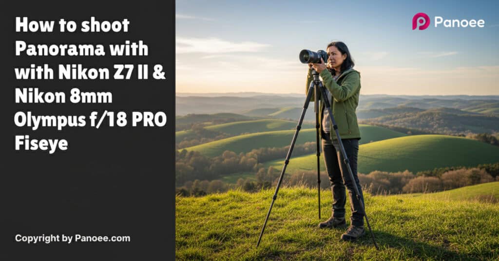 How to Shoot Panoramas with Nikon Z7 II & Olympus 8mm f/1.8 PRO Fisheye