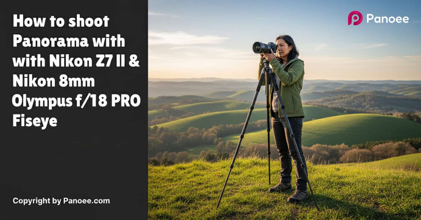 How to Shoot Panoramas with Nikon Z7 II & Olympus 8mm f/1.8 PRO Fisheye