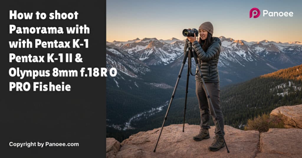 How to Shoot Panoramas with Pentax K-1 II & Olympus 8mm f/1.8 PRO Fisheye