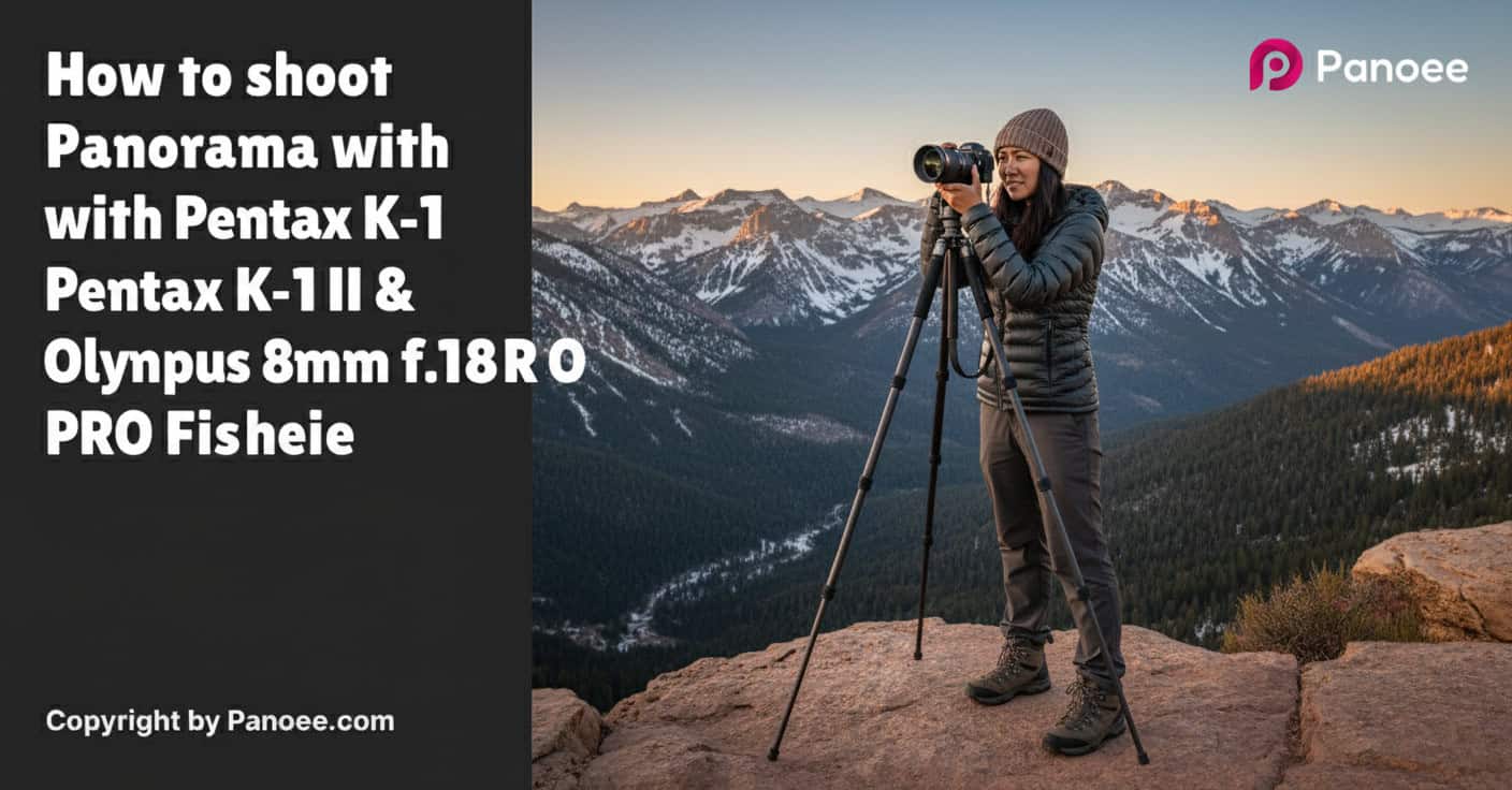 How to Shoot Panoramas with Pentax K-1 II & Olympus 8mm f/1.8 PRO Fisheye