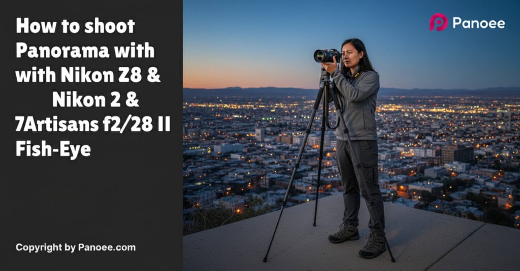 How to Shoot Panoramas with Nikon Z8 & 7Artisans 10mm f/2.8 II Fish-Eye