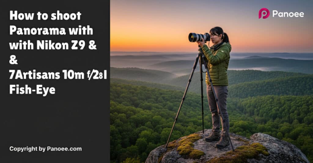 How to Shoot Panoramas with Nikon Z9 & 7Artisans 10mm f/2.8 II Fish-Eye