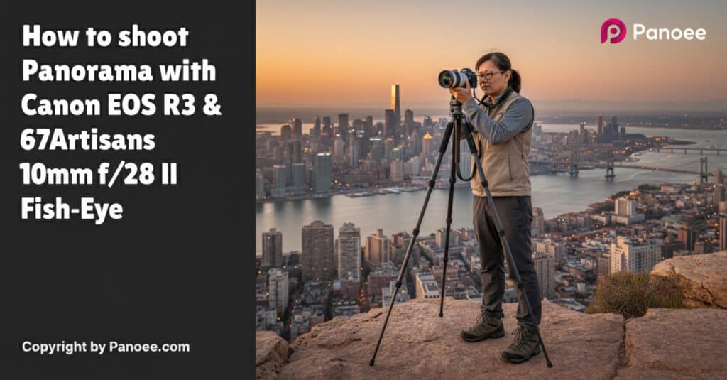 How to Shoot Panoramas with Canon EOS R3 & 7Artisans 10mm f/2.8 II Fish-Eye