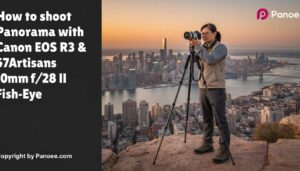 How to Shoot Panoramas with Canon EOS R3 & 7Artisans 10mm f/2.8 II Fish-Eye