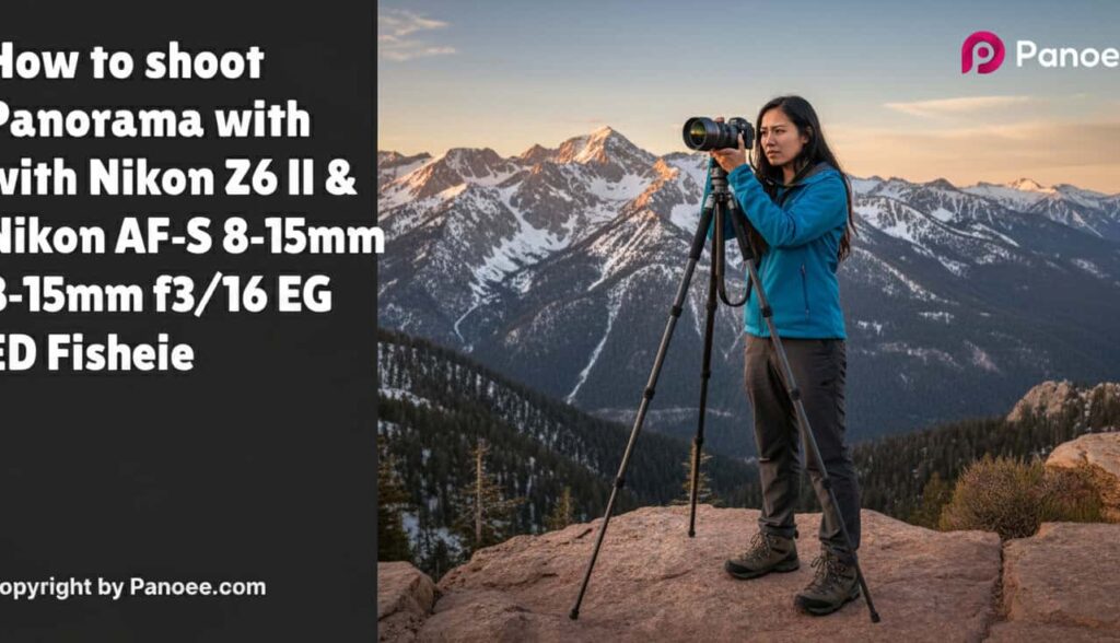 How to Shoot Panoramas with Nikon Z6 II & Nikon AF-S 8-15mm f/3.5-4.5E ED Fisheye