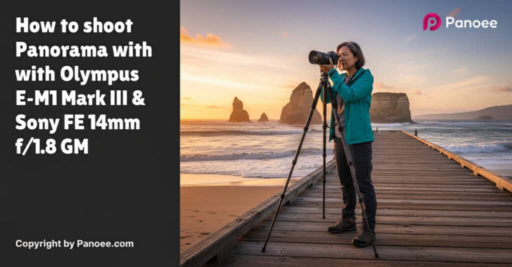 How to Shoot Panoramas with Olympus E-M1 Mark III & Sony FE 14mm f/1.8 GM