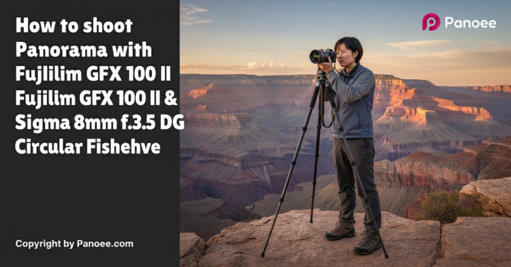 How to Shoot Panoramas with Fujifilm GFX 100 II & Sigma 8mm f/3.5 EX DG Circular Fisheye