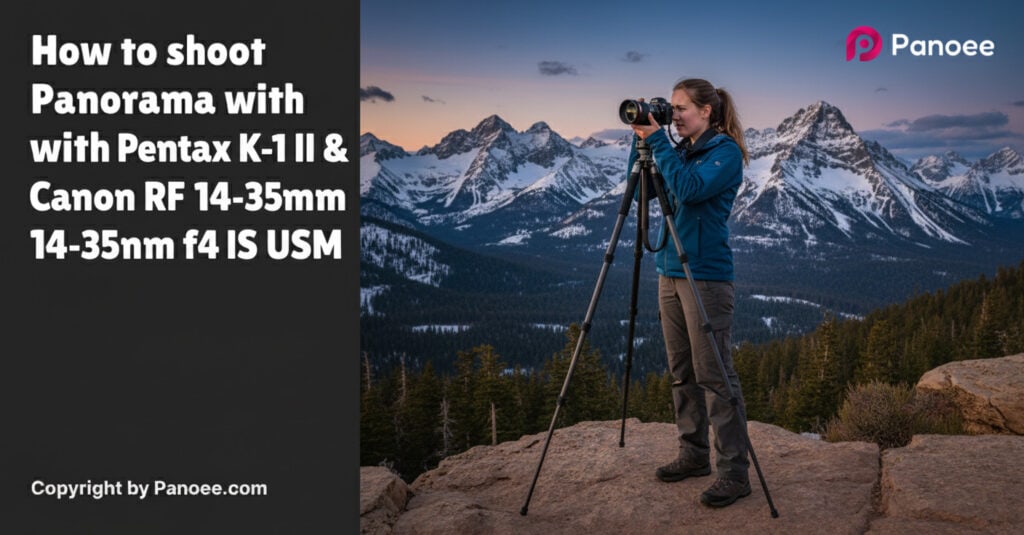 How to Shoot Panoramas with Pentax K-1 II & Canon RF 14-35mm f/4L IS USM