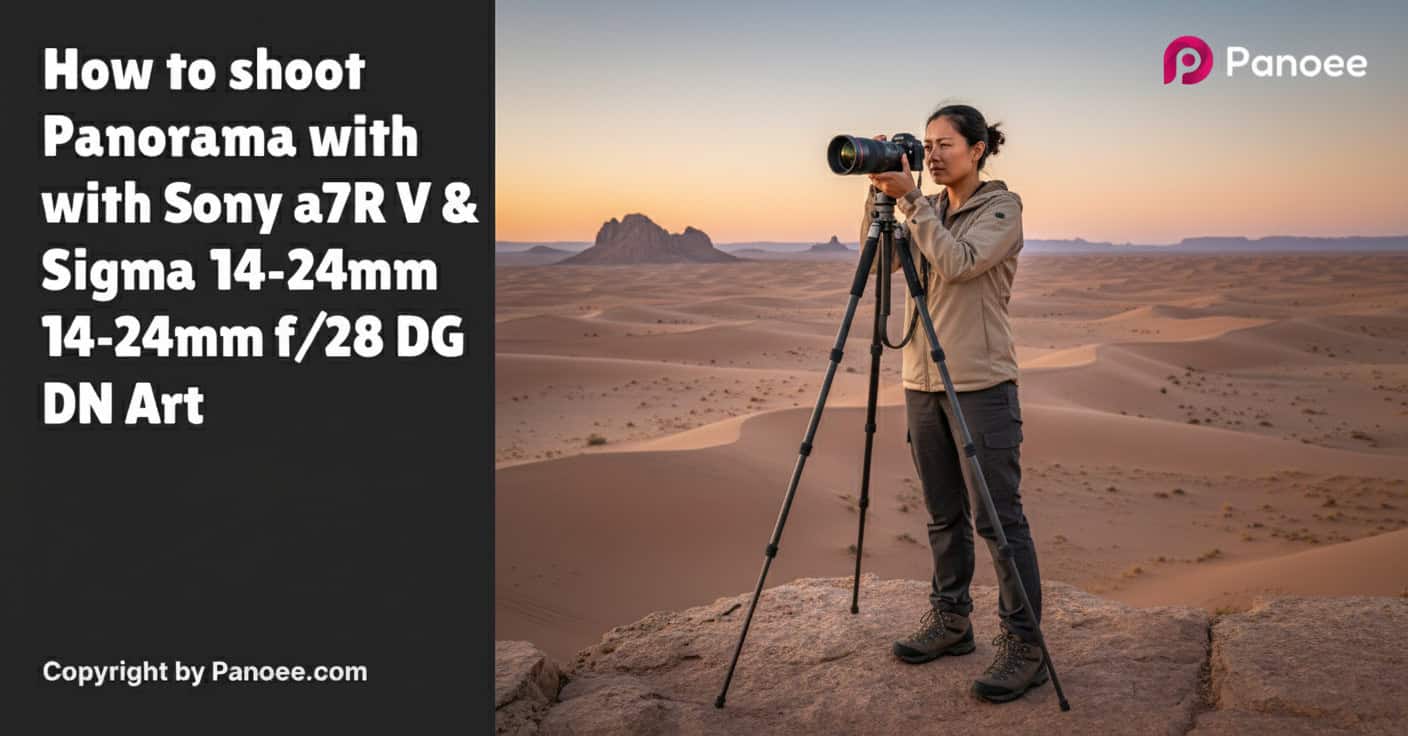 How to Shoot Panoramas with Sony a7R V & Sigma 14-24mm f/2.8 DG DN Art