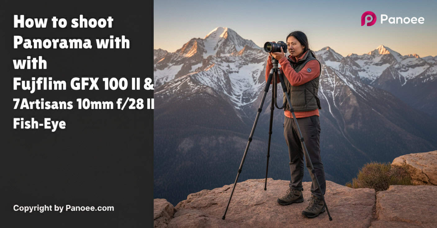 How to Shoot Panoramas with Fujifilm GFX 100 II & 7Artisans 10mm f/2.8 II Fish-Eye