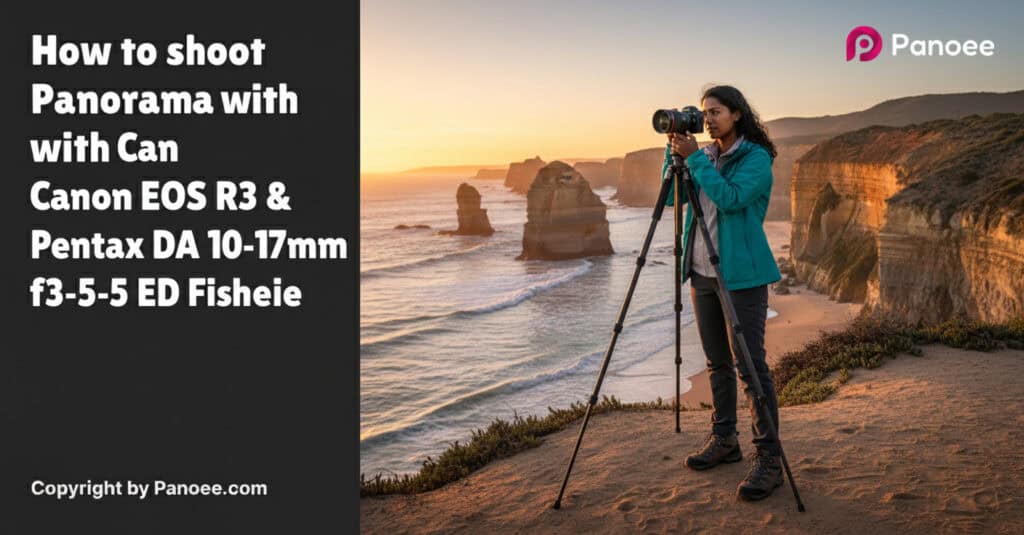 How to Shoot Panoramas with Canon EOS R3 & Pentax DA 10-17mm f/3.5-4.5 ED Fisheye