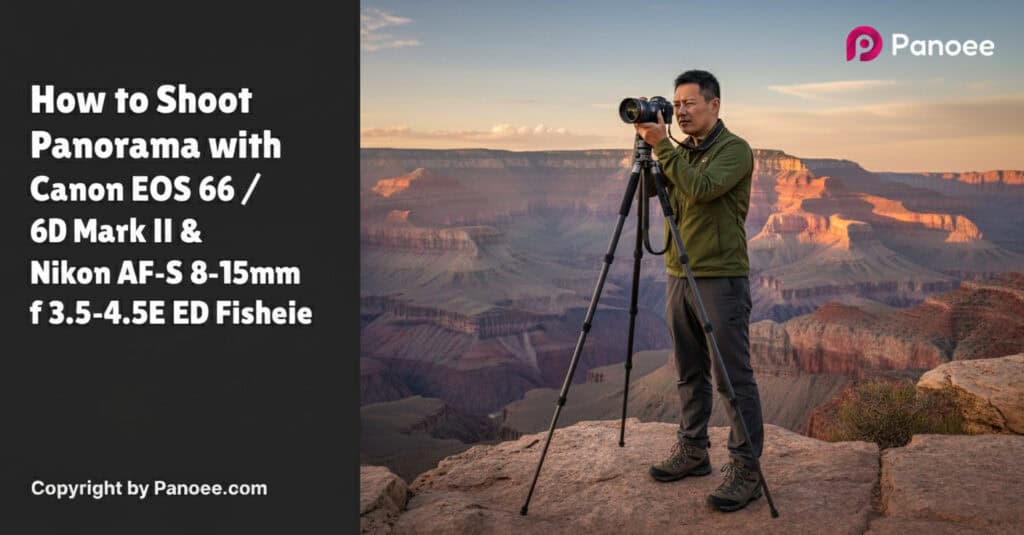 How to Shoot Panoramas with Canon EOS 6D / 6D Mark II & Nikon AF-S 8-15mm f/3.5-4.5E ED Fisheye