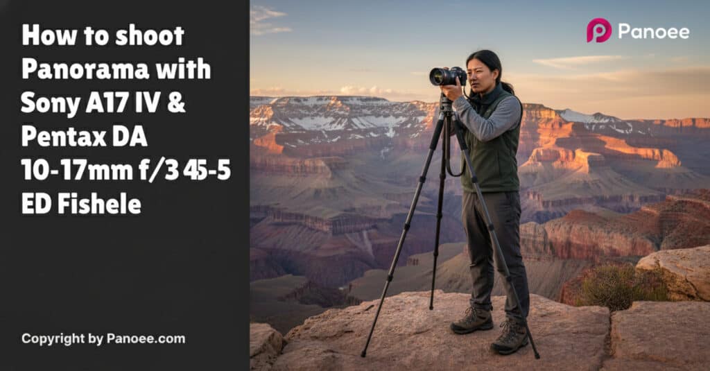 How to Shoot Panoramas with Sony A7 IV & Pentax DA 10-17mm f/3.5-4.5 ED Fisheye