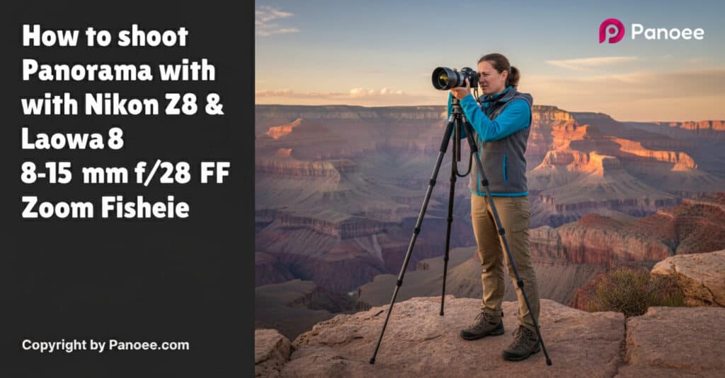 How to Shoot Panoramas with Nikon Z8 & Laowa 8-15mm f/2.8 FF Zoom Fisheye
