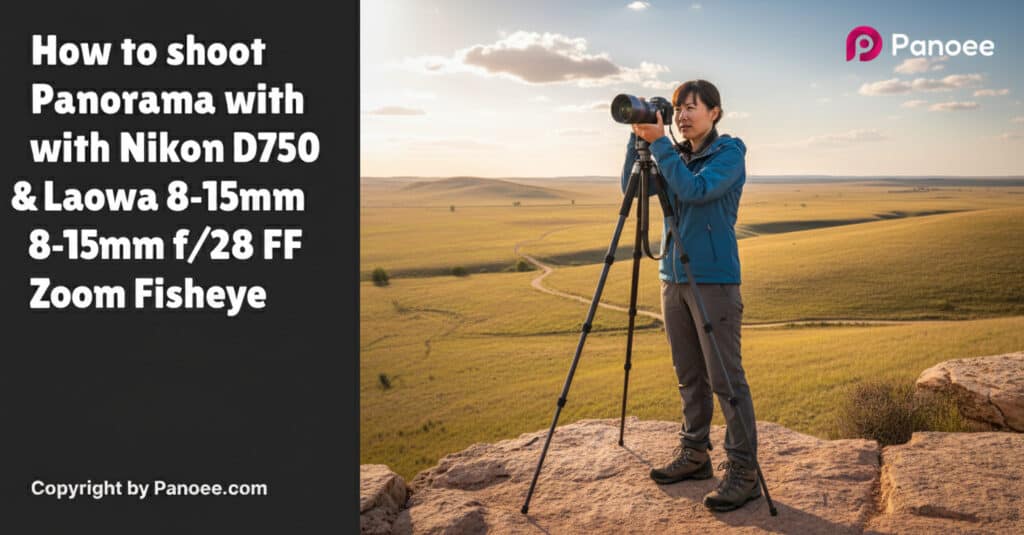 How to Shoot Panoramas with Nikon D750 & Laowa 8-15mm f/2.8 FF Zoom Fisheye