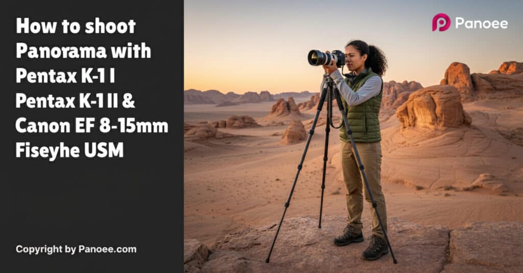 How to Shoot Panoramas with Pentax K-1 II & Canon EF 8-15mm f/4L Fisheye USM