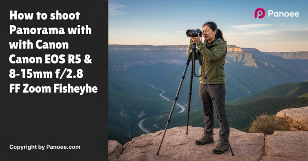 How to Shoot Panoramas with Canon EOS R5 & Laowa 8-15mm f/2.8 FF Zoom Fisheye
