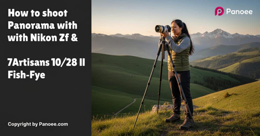How to Shoot Panoramas with Nikon Zf & 7Artisans 10mm f/2.8 II Fish-Eye