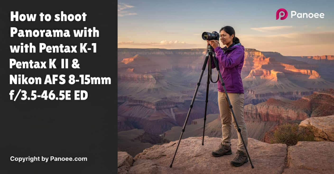 How to Shoot Panoramas with Pentax K-1 II & Nikon AF-S 8-15mm f/3.5-4.5E ED Fisheye