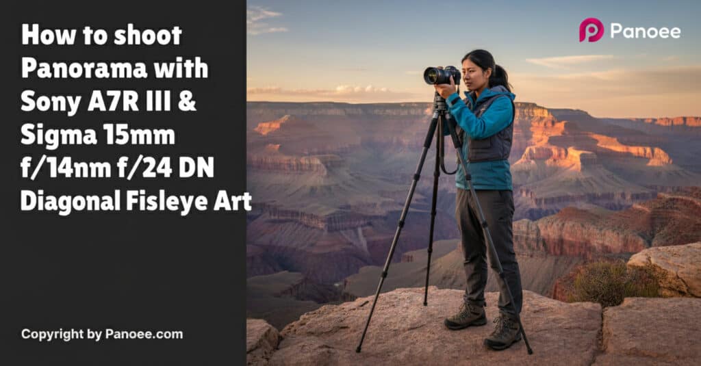 How to Shoot Panoramas with Sony A7R III & Sigma 15mm f/1.4 DG DN Diagonal Fisheye Art