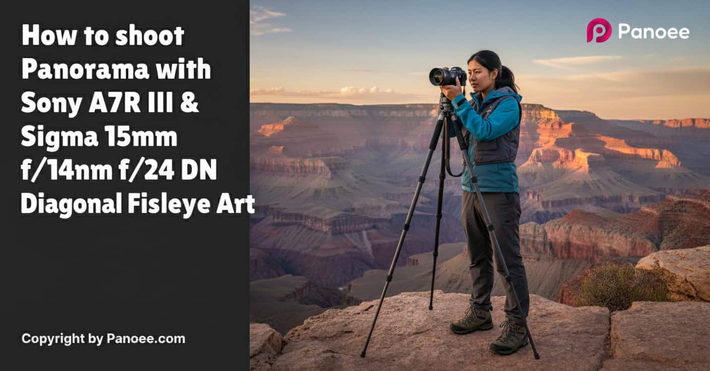 How to Shoot Panoramas with Sony A7R III & Sigma 15mm f/1.4 DG DN Diagonal Fisheye Art