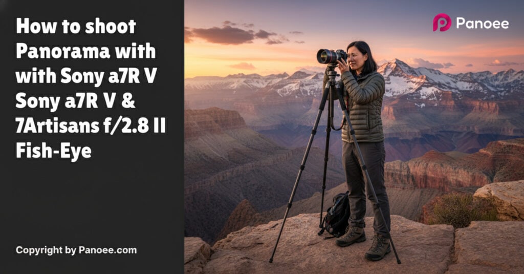 How to Shoot Panoramas with Sony a7R V & 7Artisans 10mm f/2.8 II Fish-Eye