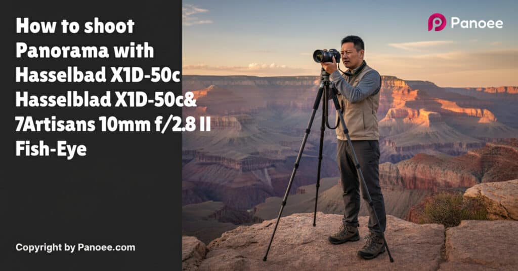 How to Shoot Panoramas with Hasselblad X1D-50c & 7Artisans 10mm f/2.8 II Fish-Eye