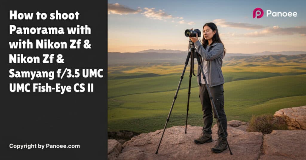 How to Shoot Panoramas with Nikon Zf & Samyang 8mm f/3.5 UMC Fish-Eye CS II