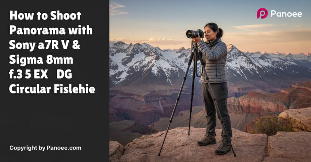 How to Shoot Panoramas with Sony a7R V & Sigma 8mm f/3.5 EX DG Circular Fisheye