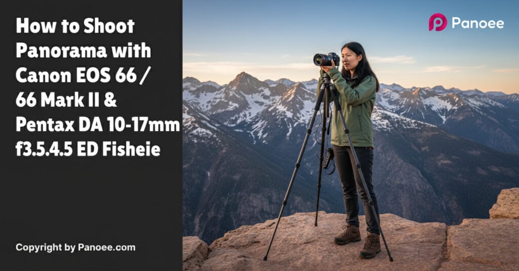 How to Shoot Panoramas with Canon EOS 6D / 6D Mark II & Pentax DA 10-17mm f/3.5-4.5 ED Fisheye