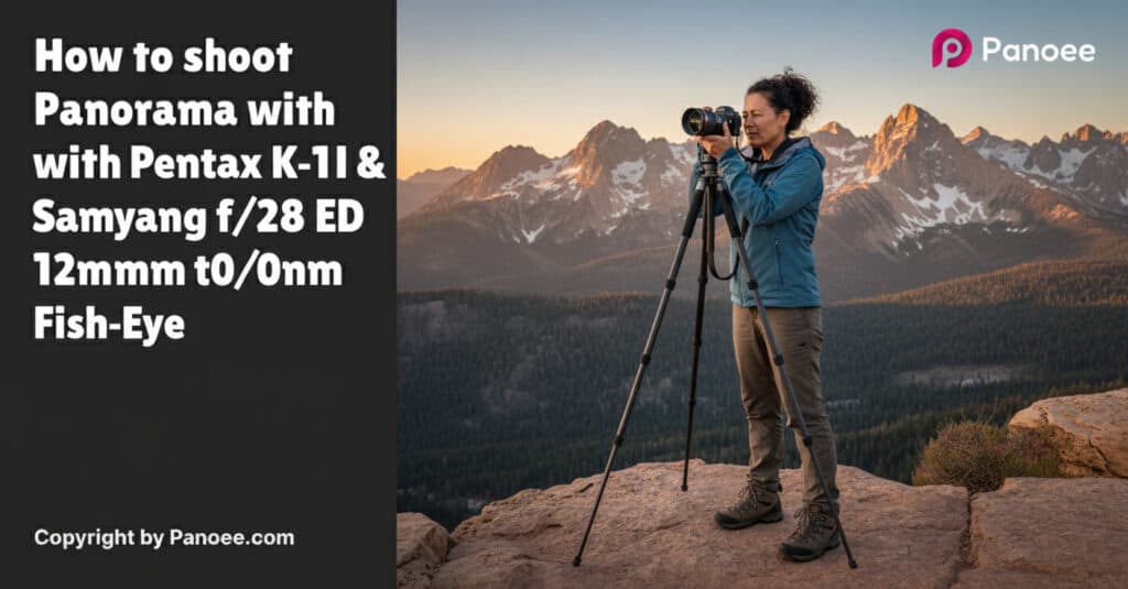 How to Shoot Panoramas with Pentax K-1 II & Samyang 12mm f/2.8 ED AS NCS Fish-Eye