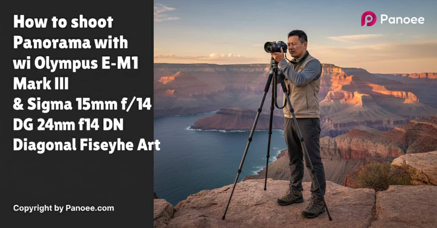 How to Shoot Panoramas with Olympus E-M1 Mark III & Sigma 15mm f/1.4 DG DN Diagonal Fisheye Art