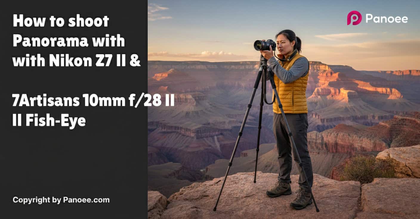 How to Shoot Panoramas with Nikon Z7 II & 7Artisans 10mm f/2.8 II Fish-Eye
