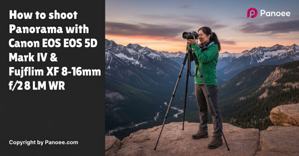 How to Shoot Panoramas with Canon EOS 5D Mark IV & Fujifilm XF 8-16mm f/2.8 R LM WR