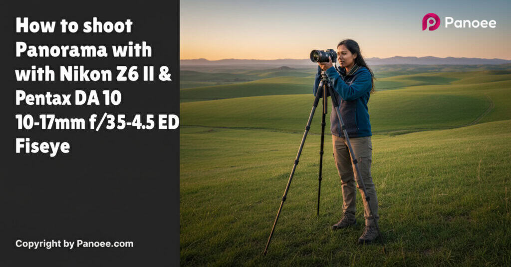 How to Shoot Panoramas with Nikon Z6 II & Pentax DA 10-17mm f/3.5-4.5 ED Fisheye
