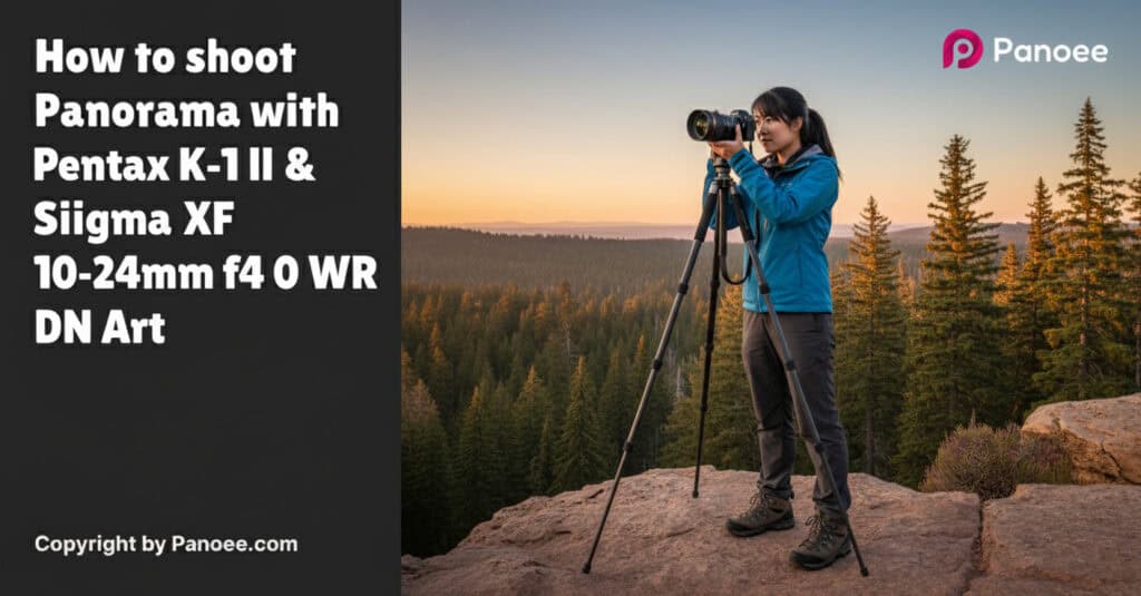 How to Shoot Panoramas with Pentax K-1 II & Fujifilm XF 10-24mm f/4 OIS WR