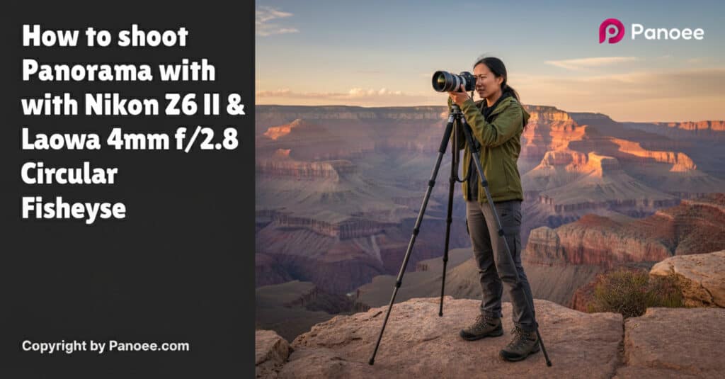 How to Shoot Panoramas with Nikon Z6 II & Laowa 4mm f/2.8 Circular Fisheye
