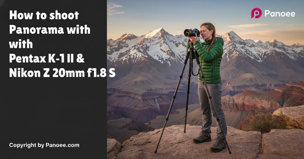 How to Shoot Panoramas with Pentax K-1 II & Nikon Z 20mm f/1.8 S