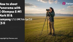 How to Shoot Panoramas with Olympus E-M1 Mark III & Samyang 8mm f/3.5 UMC Fish-Eye CS II