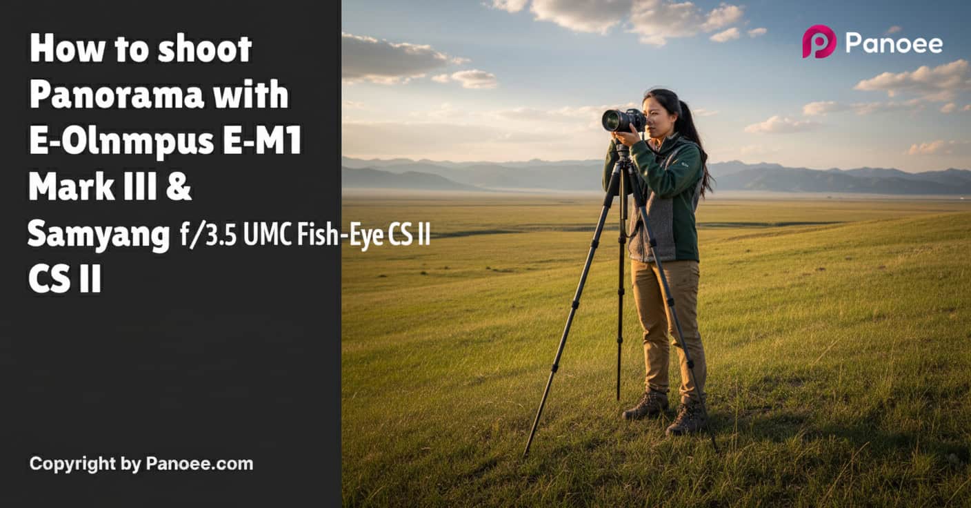 How to Shoot Panoramas with Olympus E-M1 Mark III & Samyang 8mm f/3.5 UMC Fish-Eye CS II