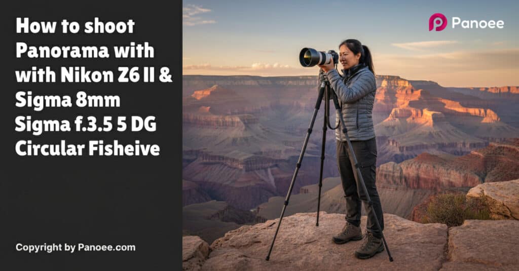 How to Shoot Panoramas with Nikon Z6 II & Sigma 8mm f/3.5 EX DG Circular Fisheye