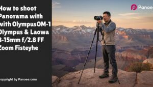 How to Shoot Panoramas with Olympus OM-1 & Laowa 8-15mm f/2.8 FF Zoom Fisheye