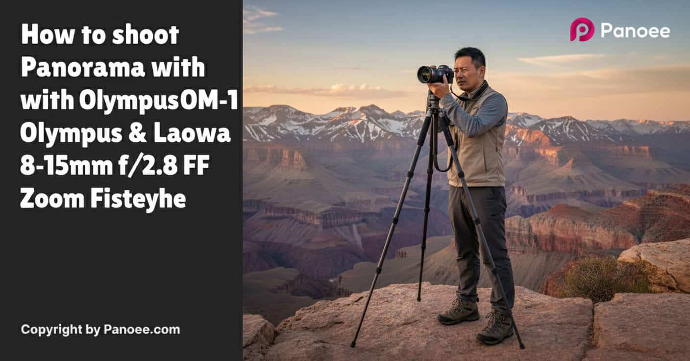 How to Shoot Panoramas with Olympus OM-1 & Laowa 8-15mm f/2.8 FF Zoom Fisheye