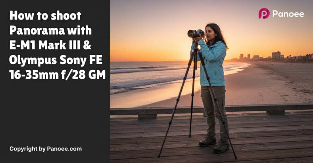 How to Shoot Panoramas with Olympus E-M1 Mark III & Sony FE 16-35mm f/2.8 GM