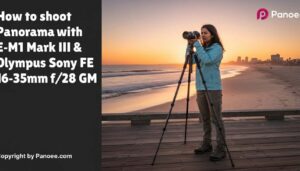 How to Shoot Panoramas with Olympus E-M1 Mark III & Sony FE 16-35mm f/2.8 GM