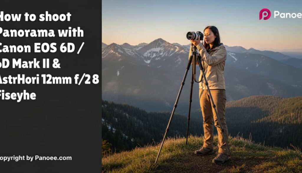 How to Shoot Panoramas with Canon EOS 6D / 6D Mark II & AstrHori 12mm f/2.8 Fisheye