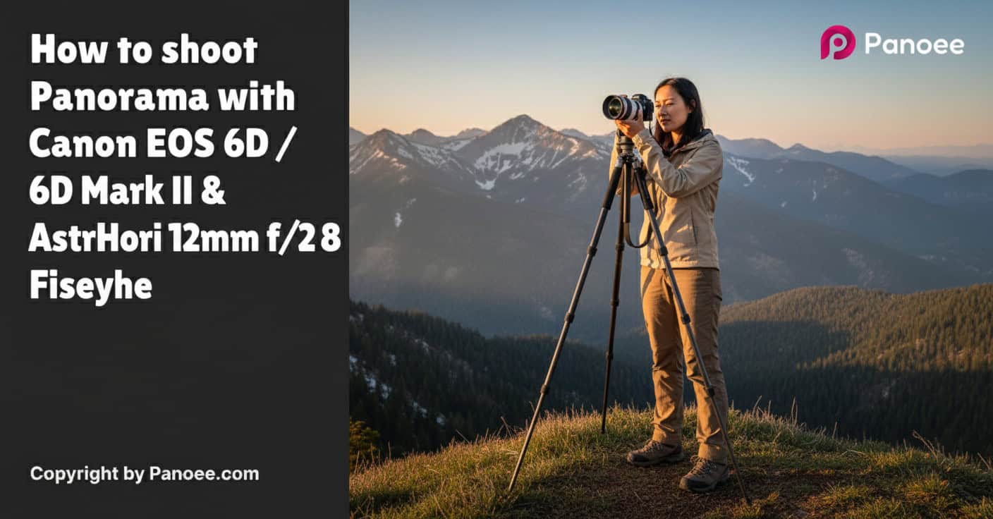 How to Shoot Panoramas with Canon EOS 6D / 6D Mark II & AstrHori 12mm f/2.8 Fisheye