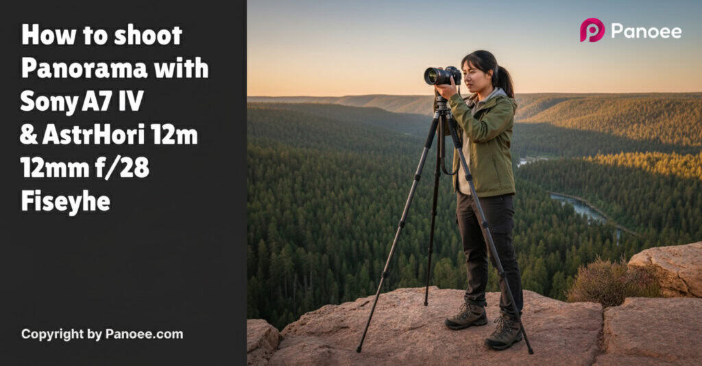 How to Shoot Panoramas with Sony A7 IV & AstrHori 12mm f/2.8 Fisheye