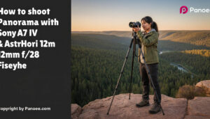 How to Shoot Panoramas with Sony A7 IV & AstrHori 12mm f/2.8 Fisheye