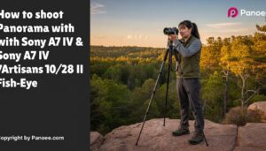How to Shoot Panoramas with Sony A7 IV & 7Artisans 10mm f/2.8 II Fish-Eye